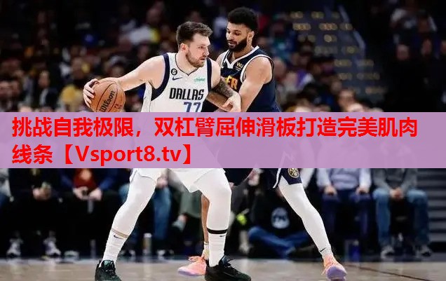 挑戰(zhàn)自我極限，雙杠臂屈伸滑板打造完美肌肉線條
