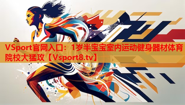 VSport官網(wǎng)入口：1歲半寶寶室內(nèi)運(yùn)動(dòng)健身器材體育院校大猛攻