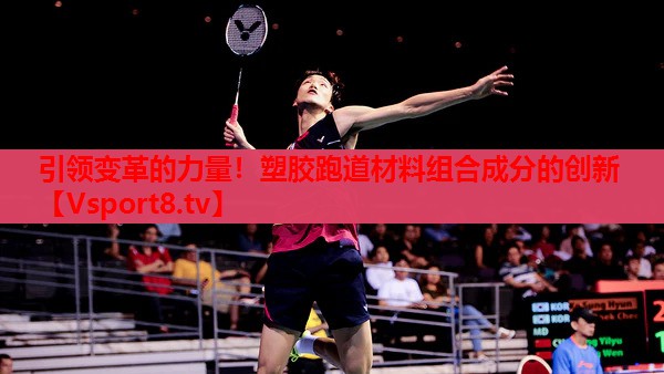 引領(lǐng)變革的力量！塑膠跑道材料組合成分的創(chuàng)新