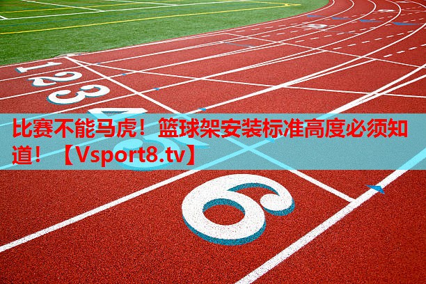 比賽不能馬虎！籃球架安裝標準高度必須知道！